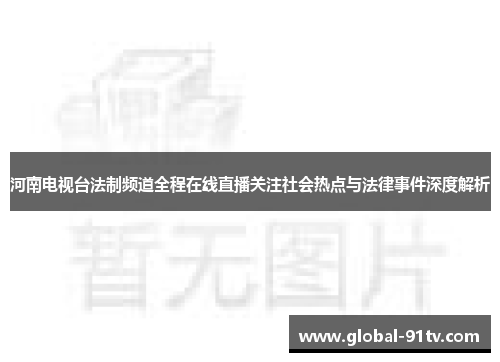 河南电视台法制频道全程在线直播关注社会热点与法律事件深度解析